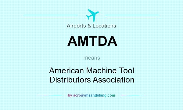 What does AMTDA mean? It stands for American Machine Tool Distributors Association