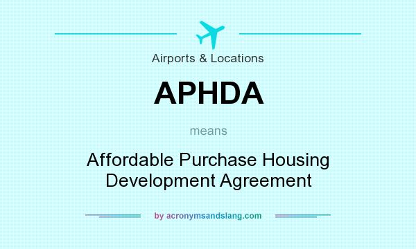 What does APHDA mean? It stands for Affordable Purchase Housing Development Agreement