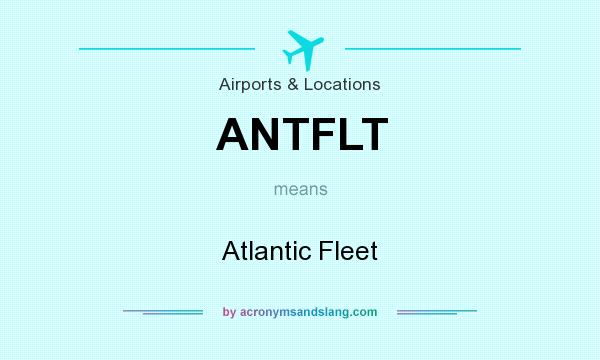 What does ANTFLT mean? It stands for Atlantic Fleet
