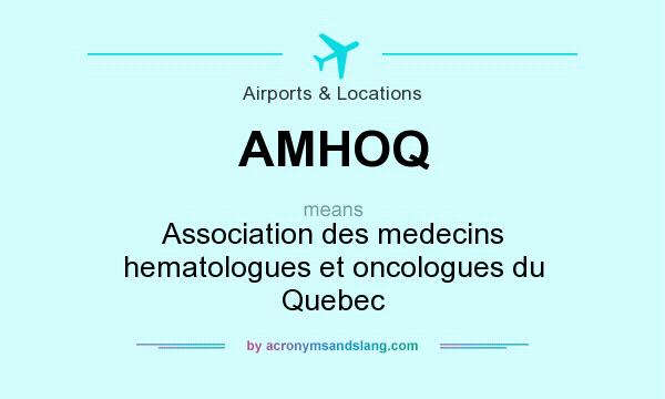 What does AMHOQ mean? It stands for Association des medecins hematologues et oncologues du Quebec