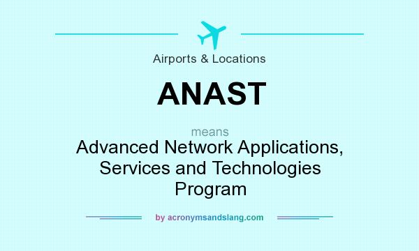 What does ANAST mean? It stands for Advanced Network Applications, Services and Technologies Program