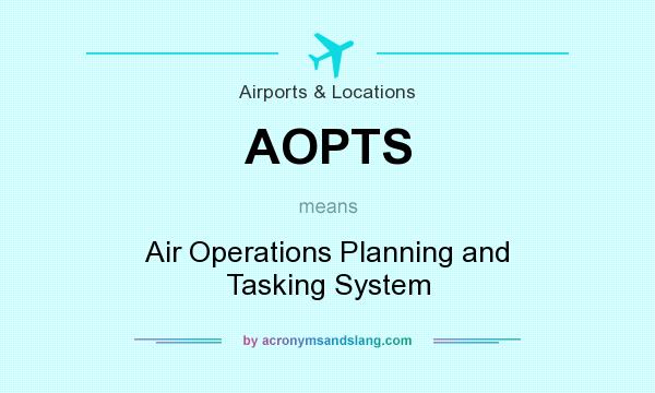 What does AOPTS mean? It stands for Air Operations Planning and Tasking System