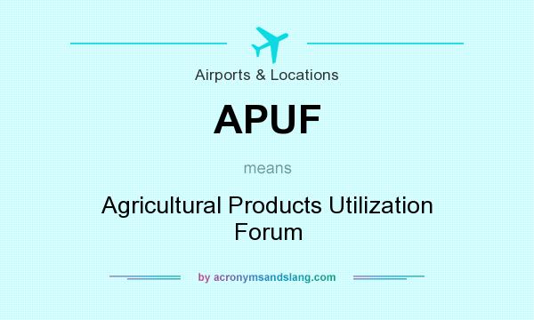 What does APUF mean? It stands for Agricultural Products Utilization Forum