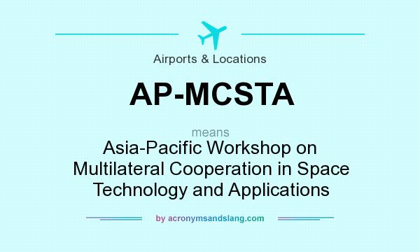 What does AP-MCSTA mean? It stands for Asia-Pacific Workshop on Multilateral Cooperation in Space Technology and Applications