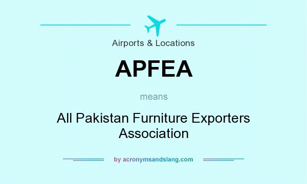 What does APFEA mean? It stands for All Pakistan Furniture Exporters Association