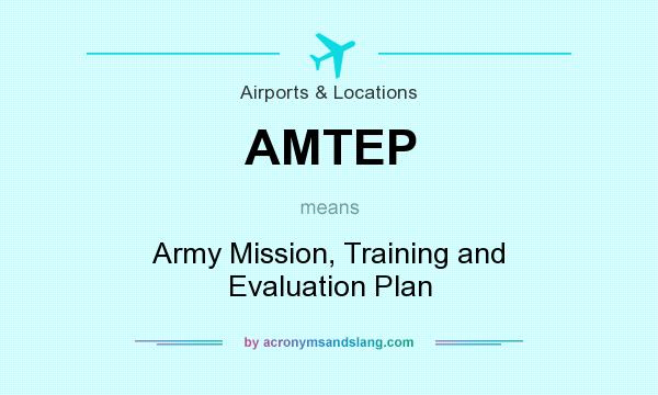 What does AMTEP mean? It stands for Army Mission, Training and Evaluation Plan