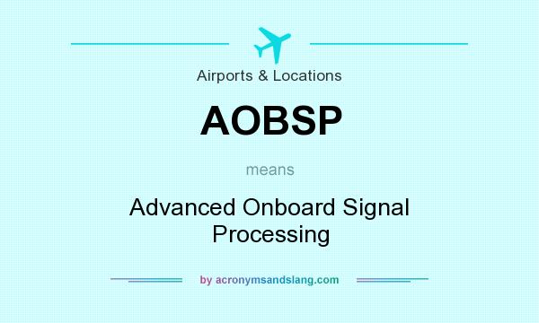 What does AOBSP mean? It stands for Advanced Onboard Signal Processing