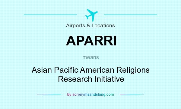 What does APARRI mean? It stands for Asian Pacific American Religions Research Initiative