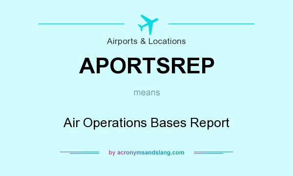 What does APORTSREP mean? It stands for Air Operations Bases Report