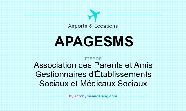 What does APAGESMS mean? It stands for Association des Parents et Amis Gestionnaires d`Établissements Sociaux et Médicaux Sociaux