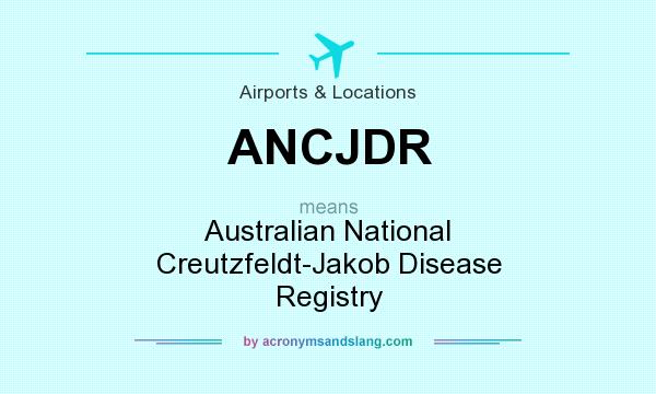What does ANCJDR mean? It stands for Australian National Creutzfeldt-Jakob Disease Registry
