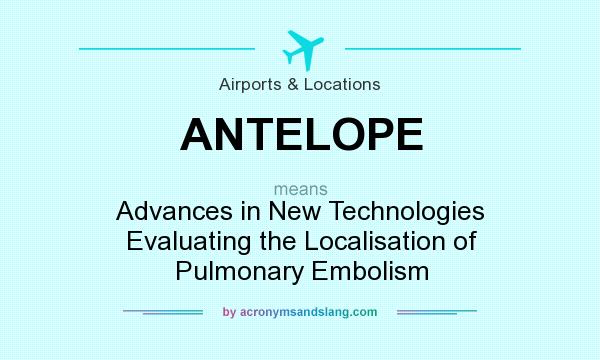 What does ANTELOPE mean? It stands for Advances in New Technologies Evaluating the Localisation of Pulmonary Embolism