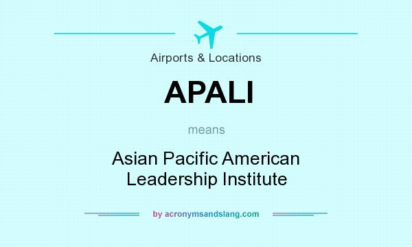 What does APALI mean? It stands for Asian Pacific American Leadership Institute