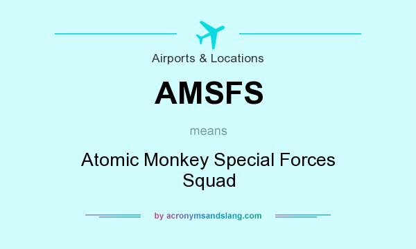 What does AMSFS mean? It stands for Atomic Monkey Special Forces Squad