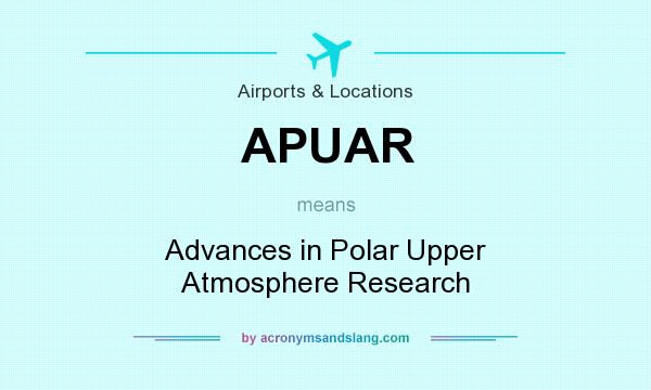 What does APUAR mean? It stands for Advances in Polar Upper Atmosphere Research