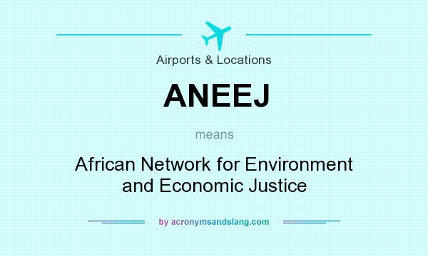 What does ANEEJ mean? It stands for African Network for Environment and Economic Justice