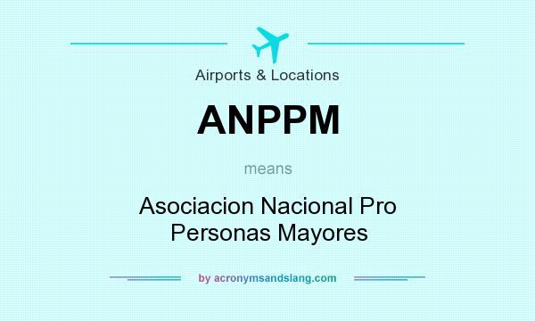 What does ANPPM mean? It stands for Asociacion Nacional Pro Personas Mayores