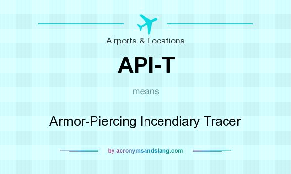 What does API-T mean? It stands for Armor-Piercing Incendiary Tracer