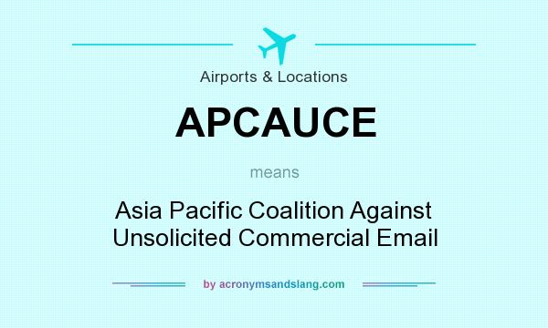 What does APCAUCE mean? It stands for Asia Pacific Coalition Against Unsolicited Commercial Email
