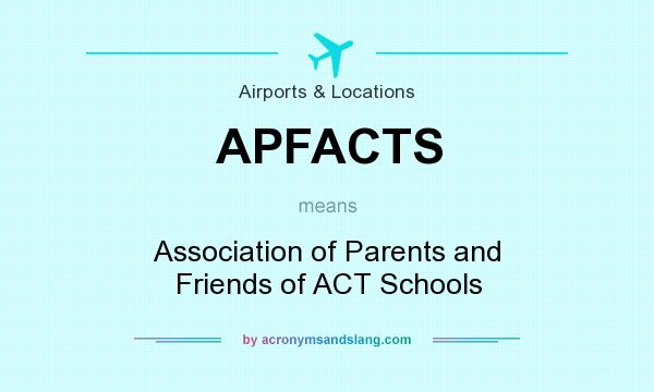 What does APFACTS mean? It stands for Association of Parents and Friends of ACT Schools
