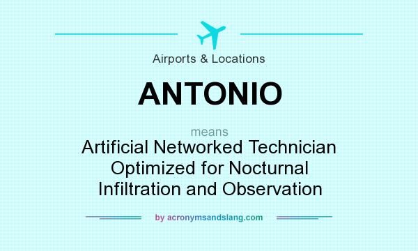 What does ANTONIO mean? It stands for Artificial Networked Technician Optimized for Nocturnal Infiltration and Observation