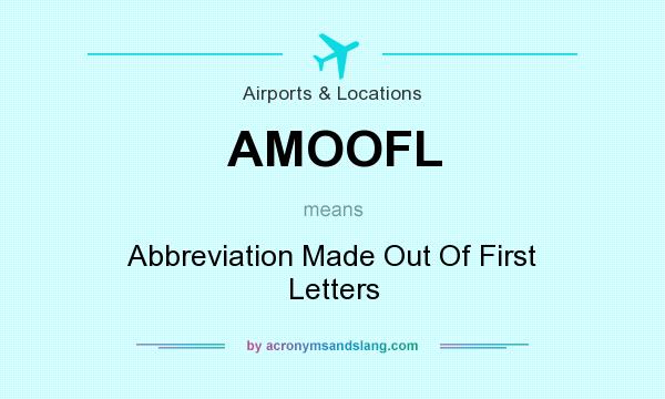 What does AMOOFL mean? It stands for Abbreviation Made Out Of First Letters