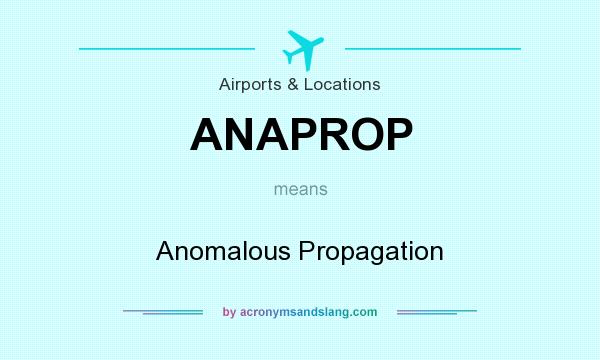 What does ANAPROP mean? It stands for Anomalous Propagation