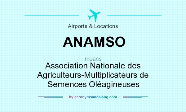 What does ANAMSO mean? It stands for Association Nationale des Agriculteurs-Multiplicateurs de Semences Oléagineuses