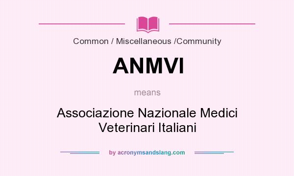 What does ANMVI mean? It stands for Associazione Nazionale Medici Veterinari Italiani
