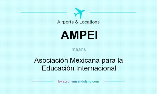 What does AMPEI mean? It stands for Asociación Mexicana para la Educación Internacional