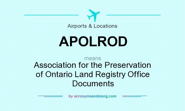 What does APOLROD mean? It stands for Association for the Preservation of Ontario Land Registry Office Documents