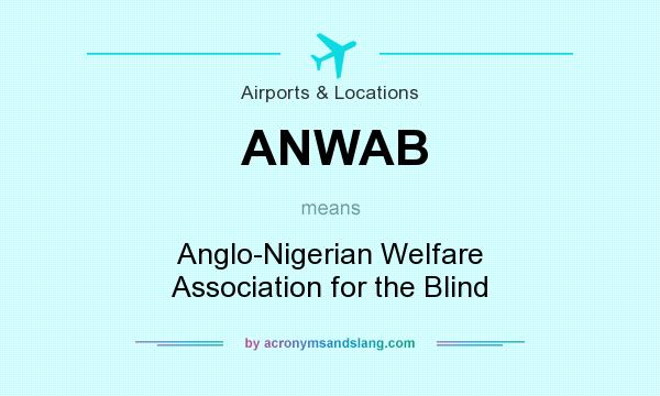 What does ANWAB mean? It stands for Anglo-Nigerian Welfare Association for the Blind
