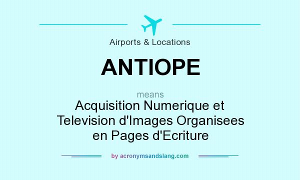 What does ANTIOPE mean? It stands for Acquisition Numerique et Television d`Images Organisees en Pages d`Ecriture