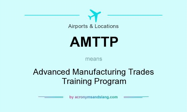 What does AMTTP mean? It stands for Advanced Manufacturing Trades Training Program