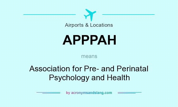 What does APPPAH mean? It stands for Association for Pre- and Perinatal Psychology and Health