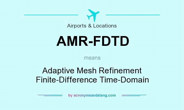 What does AMR-FDTD mean? It stands for Adaptive Mesh Refinement Finite-Difference Time-Domain
