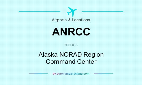 What does ANRCC mean? It stands for Alaska NORAD Region Command Center