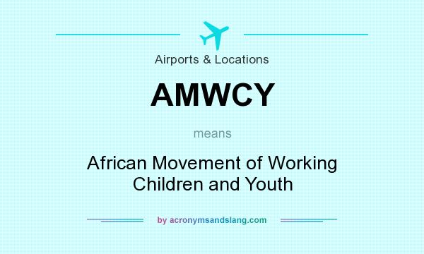 What does AMWCY mean? It stands for African Movement of Working Children and Youth