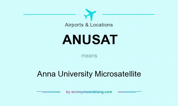 What does ANUSAT mean? It stands for Anna University Microsatellite