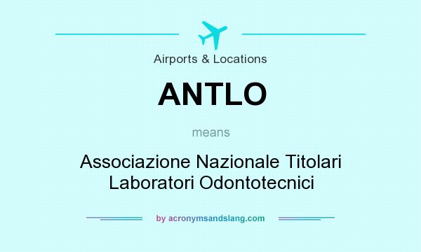What does ANTLO mean? It stands for Associazione Nazionale Titolari Laboratori Odontotecnici