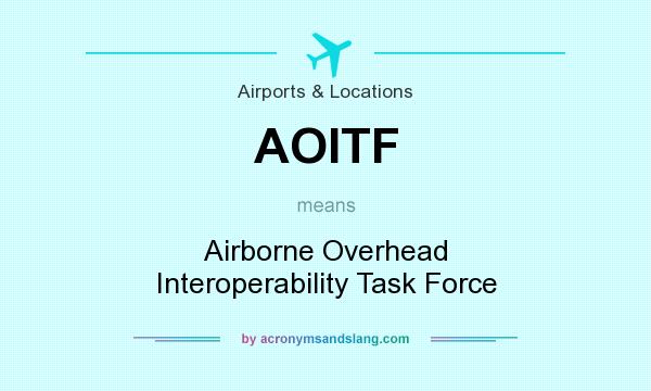 What does AOITF mean? It stands for Airborne Overhead Interoperability Task Force