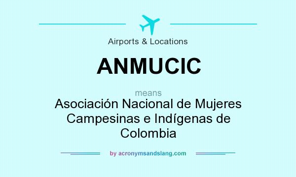 What does ANMUCIC mean? It stands for Asociación Nacional de Mujeres Campesinas e Indígenas de Colombia