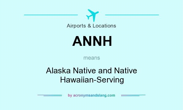 What does ANNH mean? It stands for Alaska Native and Native Hawaiian-Serving