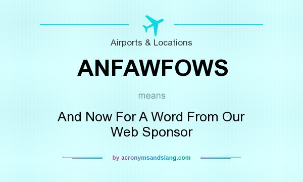 What does ANFAWFOWS mean? It stands for And Now For A Word From Our Web Sponsor