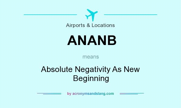 What does ANANB mean? It stands for Absolute Negativity As New Beginning