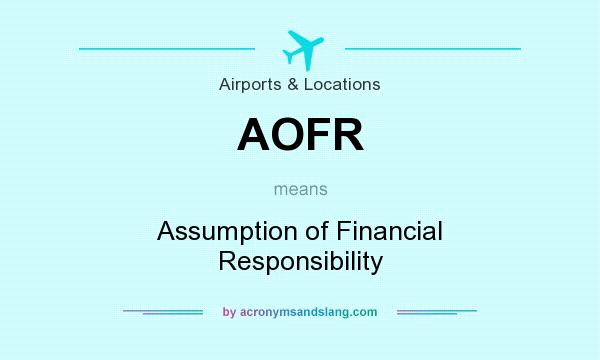 What does AOFR mean? It stands for Assumption of Financial Responsibility