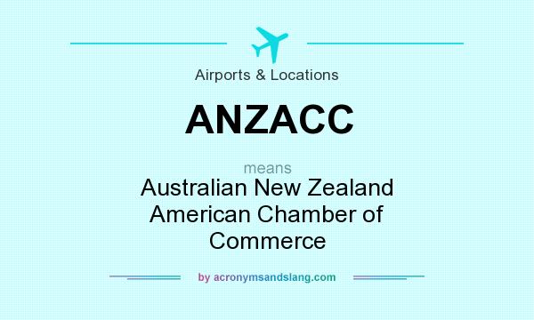 What does ANZACC mean? It stands for Australian New Zealand American Chamber of Commerce