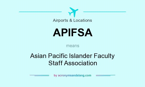What does APIFSA mean? It stands for Asian Pacific Islander Faculty Staff Association