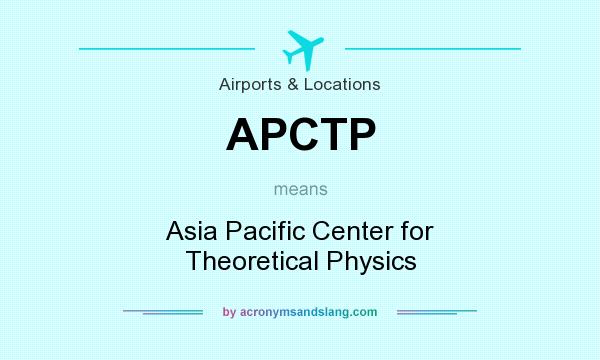 What does APCTP mean? It stands for Asia Pacific Center for Theoretical Physics