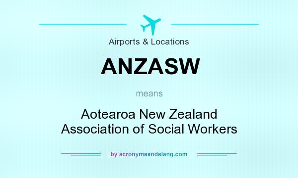 What does ANZASW mean? It stands for Aotearoa New Zealand Association of Social Workers